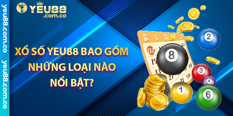 Xổ số Yeu88 bao gồm những loại nào nổi bật ?